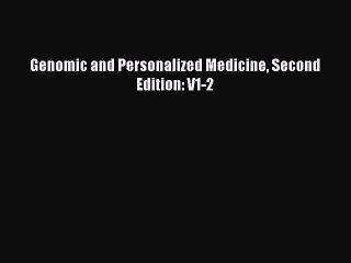 Read Genomic and Personalized Medicine Second Edition: V1-2 Ebook Free