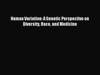 Read Human Variation: A Genetic Perspective on Diversity Race and Medicine PDF Online
