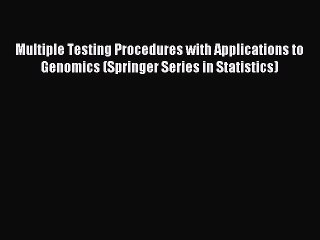 Download Multiple Testing Procedures with Applications to Genomics (Springer Series in Statistics)