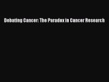 Read Debating Cancer: The Paradox in Cancer Research Ebook Free
