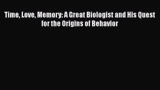 Read Time Love Memory: A Great Biologist and His Quest for the Origins of Behavior Ebook Free