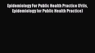 Read Epidemiology For Public Health Practice (Friis Epidemiology for Public Health Practice)