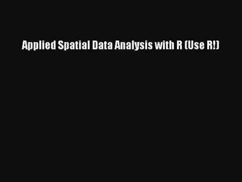 Read Applied Spatial Data Analysis with R (Use R!) PDF Online