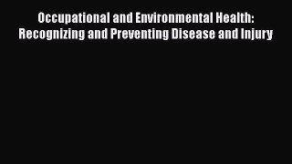 Download Occupational and Environmental Health: Recognizing and Preventing Disease and Injury