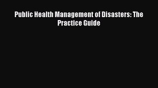 Read Public Health Management of Disasters: The Practice Guide Ebook Free