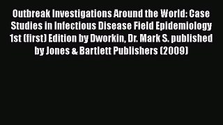 Read Outbreak Investigations Around The World: Case Studies in Infectious Disease Field Epidemiology