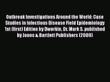 Read Outbreak Investigations Around The World: Case Studies in Infectious Disease Field Epidemiology