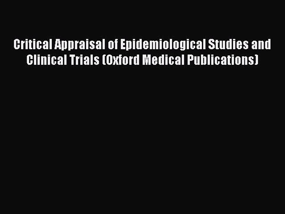 Read Critical Appraisal of Epidemiological Studies and Clinical Trials (Oxford Medical Publications)