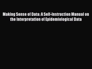 Read Making Sense of Data: A Self-Instruction Manual on the Interpretation of Epidemiological
