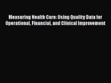 Read Measuring Health Care: Using Quality Data for Operational Financial and Clinical Improvement