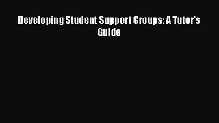 [PDF] Developing Student Support Groups: A Tutor's Guide Free Books