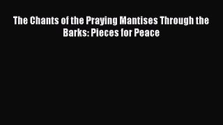 [PDF] The Chants of the Praying Mantises Through the Barks: Pieces for Peace  Full EBook