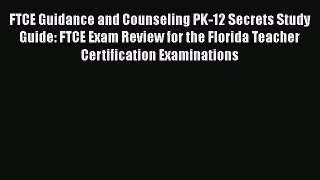 Read FTCE Guidance and Counseling PK-12 Secrets Study Guide: FTCE Exam Review for the Florida