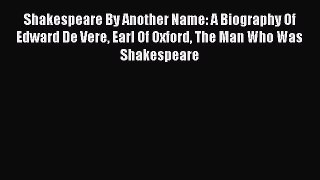 Download Shakespeare By Another Name: A Biography Of Edward De Vere Earl Of Oxford The Man