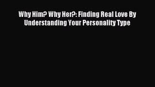 Download Why Him? Why Her?: Finding Real Love By Understanding Your Personality Type Ebook