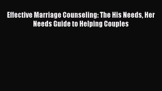 Read Effective Marriage Counseling: The His Needs Her Needs Guide to Helping Couples PDF Free