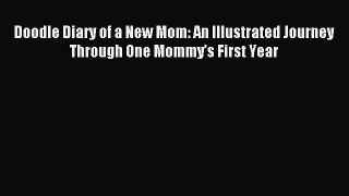 Read Doodle Diary of a New Mom: An Illustrated Journey Through One Mommyâ€™s First Year Ebook