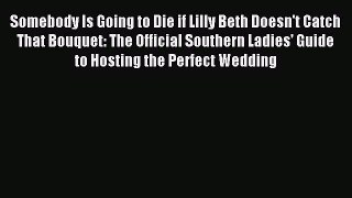 Download Somebody Is Going to Die if Lilly Beth Doesn't Catch That Bouquet: The Official Southern