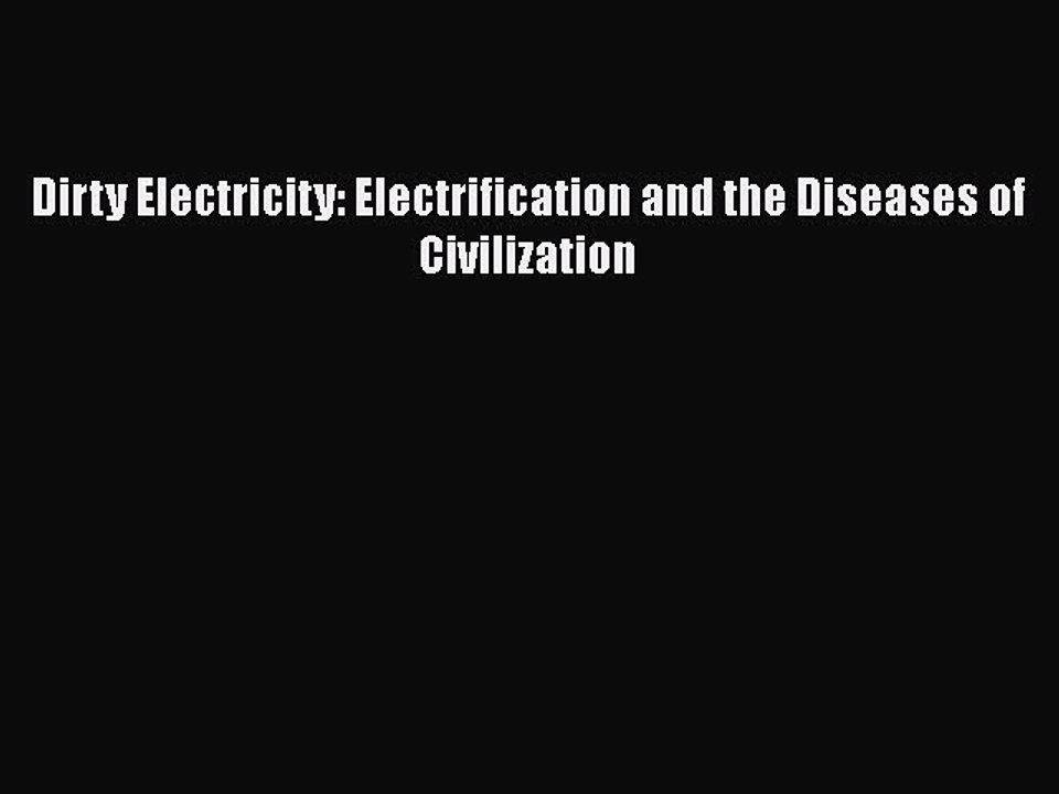 Read Dirty Electricity: Electrification and the Diseases of Civilization Ebook Free