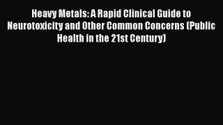 Read Heavy Metals: A Rapid Clinical Guide to Neurotoxicity and Other Common Concerns (Public