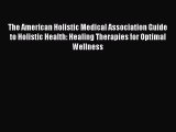 Read The American Holistic Medical Association Guide to Holistic Health: Healing Therapies