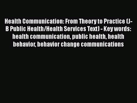 Read Health Communication: From Theory to Practice (J-B Public Health/Health Services Text)