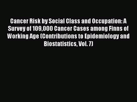 Read Cancer Risk by Social Class and Occupation: A Survey of 109000 Cancer Cases among Finns