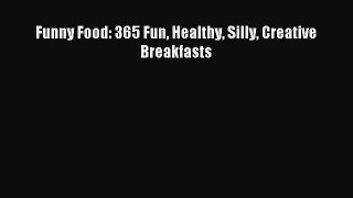 Download Funny Food: 365 Fun Healthy Silly Creative Breakfasts Ebook Online