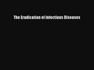 Read The Eradication of Infectious Diseases Ebook Free