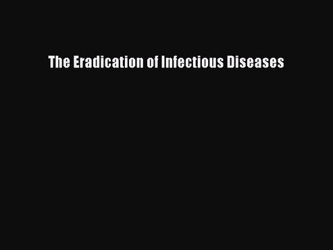 Read The Eradication of Infectious Diseases Ebook Free