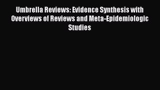 Read Umbrella Reviews: Evidence Synthesis with Overviews of Reviews and Meta-Epidemiologic