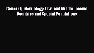 Read Cancer Epidemiology: Low- and Middle-Income Countries and Special Populations Ebook Free