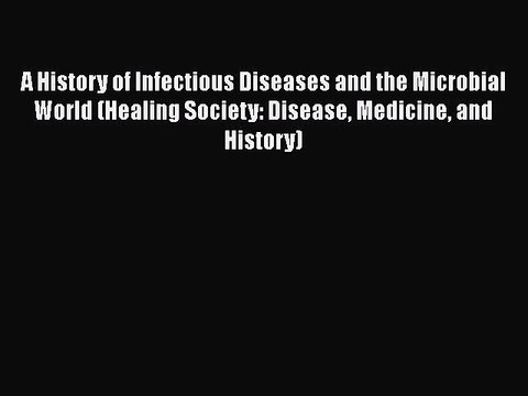 Download A History of Infectious Diseases and the Microbial World (Healing Society: Disease