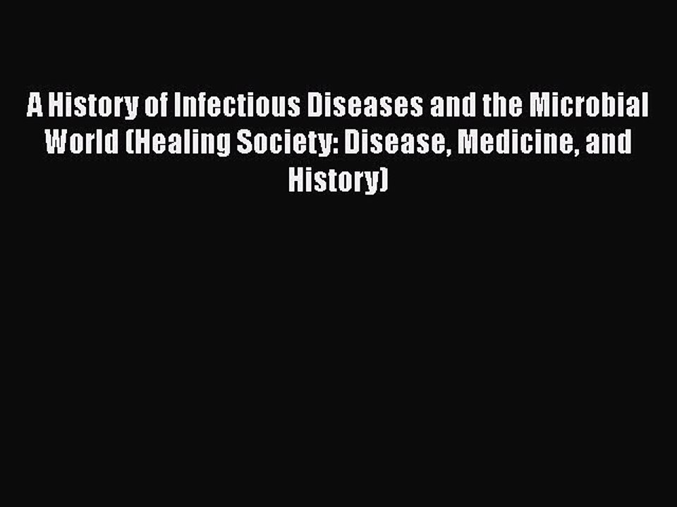 Download A History of Infectious Diseases and the Microbial World (Healing Society: Disease