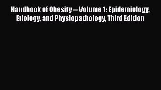 Read Handbook of Obesity -- Volume 1: Epidemiology Etiology and Physiopathology Third Edition