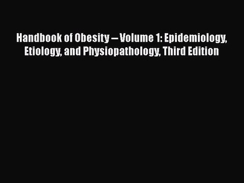Read Handbook of Obesity Volume 1: Epidemiology Etiology and Physiopathology Third Edition