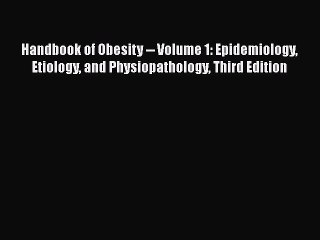 Read Handbook of Obesity -- Volume 1: Epidemiology Etiology and Physiopathology Third Edition