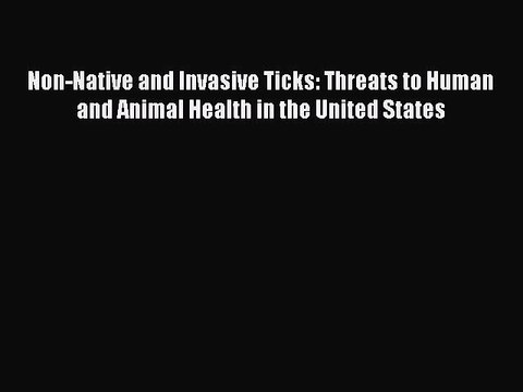 Read Non-Native and Invasive Ticks: Threats to Human and Animal Health in the United States