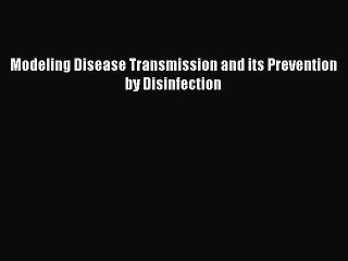 Download Modeling Disease Transmission and its Prevention by Disinfection PDF Online