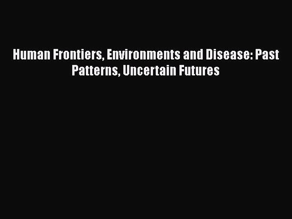 Read Human Frontiers Environments and Disease: Past Patterns Uncertain Futures PDF Free