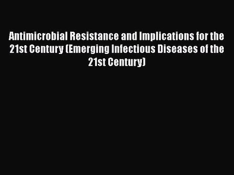 Read Antimicrobial Resistance and Implications for the 21st Century (Emerging Infectious Diseases