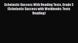 Read Scholastic Success With Reading Tests Grade 5 (Scholastic Success with Workbooks: Tests