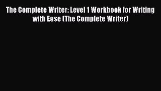 Read The Complete Writer: Level 1 Workbook for Writing with Ease (The Complete Writer) Ebook
