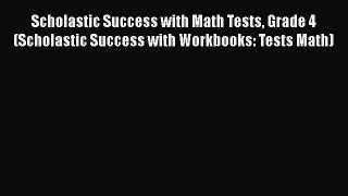 Read Scholastic Success with Math Tests Grade 4 (Scholastic Success with Workbooks: Tests Math)