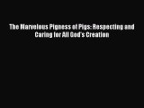 Download The Marvelous Pigness of Pigs: Respecting and Caring for All God's Creation PDF Online