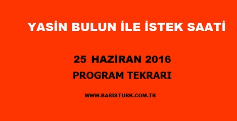 Yasin Bulun ile İstek Saati Program Tekrarı 25 Haziran 2016