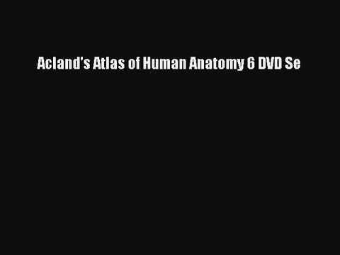 Download Acland's Atlas of Human Anatomy 6 DVD Se PDF Free
