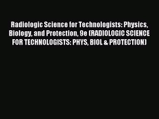 Read Radiologic Science for Technologists: Physics Biology and Protection 9e (RADIOLOGIC SCIENCE