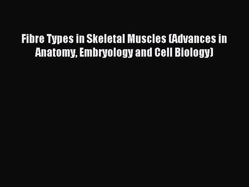 Read Fibre Types in Skeletal Muscles (Advances in Anatomy Embryology and Cell Biology) Ebook