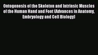 Read Ontogenesis of the Skeleton and Intrinsic Muscles of the Human Hand and Foot (Advances